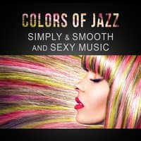 Colors of Jazz: Simply & Smooth and Sexy Music, Relaxing Soft Piano, Mood Saxophone, Delicate Classical Guitar