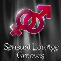 Sensual Lounge Grooves: The Best of Selection Chillout Music for Tantric Massage, Erotic Games, Sexual Healing and Kamasutra