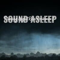 Sound Asleep: Pleasing Night Rain Ambience 2