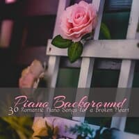 Piano Background – 30 Romantic Piano Songs for a Broken Heart