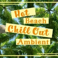 Hot Beach Chill Out Ambient: Welcome to Paradise, Crazy Party Night, Deep Relaxing Lounge, Restful Sunny Holidays