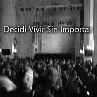 Decidí Vivir Sin Importar