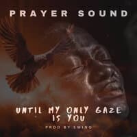 Until My Only Gaze Is You (Prayer Sound)