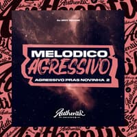 Melodico Agressivo (Agressivo Pras Novinha 2)