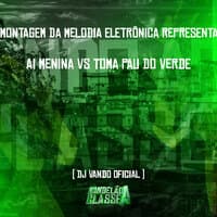 Montagem da Melodia Eletrônica Representa Ai Menina Vs Toma Pau do Verde