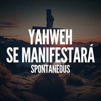 Yahweh Se Manifestará (Spontaneous)