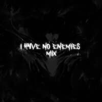 I H4ve No Enemies Mix