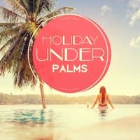 Holiday Under Palms – Relaxation Music, Summertime, Ibiza Chill Out, Crazy Time