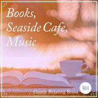 Books, Seaside Cafe, Music -Gentle Relaxing-, Vol. 4