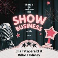 There's No Business Like Show Business with Ella Fitzgerald & Billie Holiday, Vol. 2