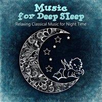 Music for Deep Sleep - Relaxing Classical Music for Night Time, Instrumental Lullaby for Bedtime