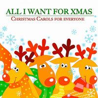 All I Want for Xmas (Christmas Carols for Everyone)
