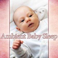 Ambient Baby Sleep – Best New Age Music for Baby Sleep, Calm Baby Dreaming, Soft Ambient Music, Sleep Well