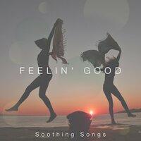 Feelin' Good - Soothing Songs to Help you Relax