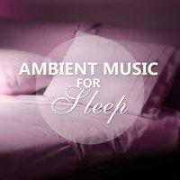 Ambient Music for Sleep – Relaxing Sounds for Sleep, Music for Deep Sleep, Sweet Dream