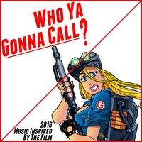 Who Ya Gonna Call? (2016 Music Inspired by the Film)