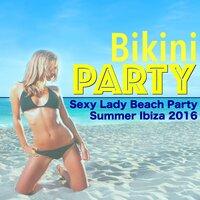 Bikini Party - Best of Chillout, House & Latin Music for Sexy Lady Beach Party Summer Ibiza 2016
