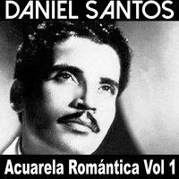 Acuarela Romántica: Daniel Santos, Vol. 1