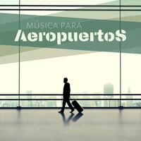 Música para Aeropuertos - Canciones Instrumentales para Viajar