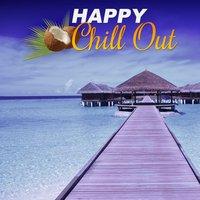 Happy Chill Out – Positive Vibes of Chill Out Music, Open Bar, Summer Chill, Summertime Chill, Electronic Music, Sunrise