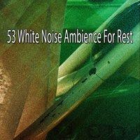 53 White Noise Ambience For Rest