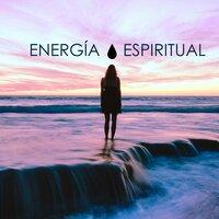 Energía Espiritual - Música Pura para Yoga, Sonidos Naturales para Energía, Luz y Vida