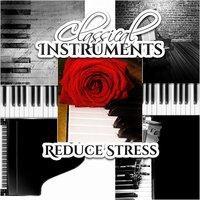 Classical Instruments Reduce Stress – Music for Relaxation, Calming Sounds, Classical Meditation, Quiet Mind