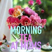 Morning Tea At Mum's: Mother's Day Music