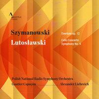 Szymanowski: Concert Overture, Op. 12 - Lutosławski: Cello Concerto & Symphony No. 4