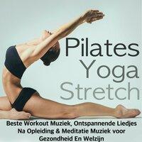 Pilates, Yoga & Stretch - Beste Workout Muziek, Ontspannende Liedjes Na Opleiding & Meditatie Muziek voor Gezondheid En Welzijn