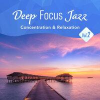 Deep Focus Jazz -Concentration & Relaxation- , Vol. 2