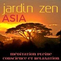 Jardin Zen Asia: Méditation Pleine Conscience et Relaxation,  Écouter de la Musique Asiatique pour Apprendre comment Méditer et Se Détendre, Vivre Heureux et Serein