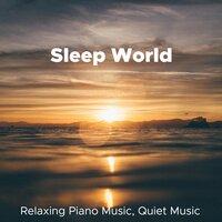 Sleep World - Piano Music Relaxation, Relaxing Piano Music, Quiet Music, Piano Songs, Piano Music Lullaby