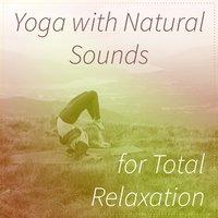 Yoga with Natural Sounds for Total Relaxation: Quiet Sounds to Find Balance and to Tame Your Stress
