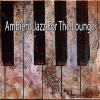 Ambient Jazz For The Lounge