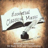 Essential Classical Music - Relaxing Piano Songs for Study Skills and Concentration