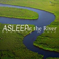 Asleep at the River - Soothing Music to Reconcile Sleep
