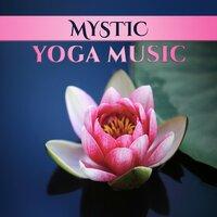 Mystic Yoga Music – Mystical Music, New Age Spirituality and Yoga, Mindful Meditation