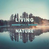 Living with Nature - Playing with the Elements, Water Is Life, Sounds of Nature, Setting Calm, Best Relaxation, Quiet Time