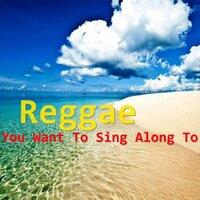 Reggae You Want To Sing Along To