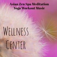Wellness Center - Asian Zen Spa Meditation Yoga Workout Music for Relax Time Spiritual Healing Massage Therapy with Soothing Meditative Instrumental Sounds