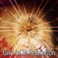Give In To Relaxation
