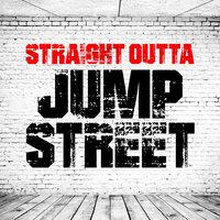 Straight Outta Jump Street