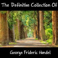 The Definitive Collection Of George Frideric Handel