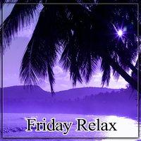 Friday Relax – Summer Vibes of Chill Out Music for Weekend Party, Cocktail Party, Ambient Lounge, Chill Out Music, Best Chill, Lounge Tunes, Chillout Hits