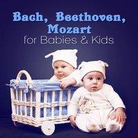 Bach, Beethoven, Mozart for Babies & Kids: Genius Classical Music, Baby Development, Build Your Baby Brain, Kids Listen & Learn