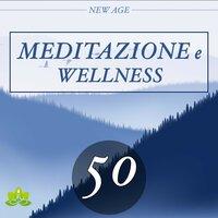 Meditazione e Wellness: 50 Musiche Rilassanti Terapeutiche per il Training Autogeno e la Meditazione per Aprire i Chakra