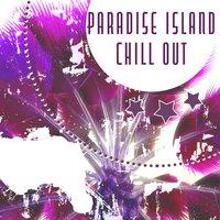 Paradise Island Chill Out – Chill Out Hits Music, Most Relaxing Sounds, Beach Ibiza, Party Chill, Relaxation Holiday