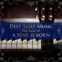 Deep Sleep Music - The Best of A Star Is Born: Relaxing Piano Covers