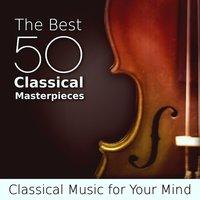 The Best 50 Classical Masterpieces: Essential Collection, Classical Music for Your Mind, Boost Your Brain Power with Haydn, Dvořák, Albinoni, Strauss, Grieg, Brahms, Schubert